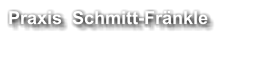 Praxis  Schmitt-Fränkle